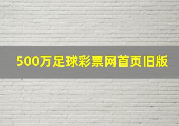 500万足球彩票网首页旧版