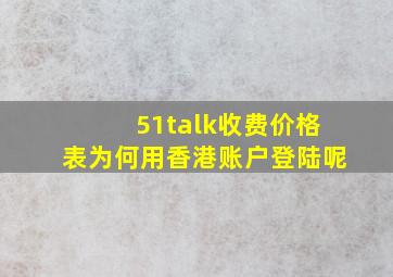 51talk收费价格表为何用香港账户登陆呢