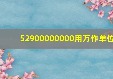 52900000000用万作单位