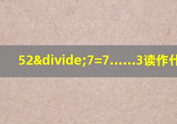 52÷7=7......3读作什么