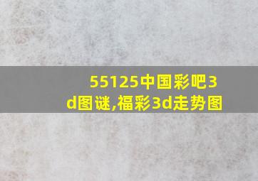 55125中国彩吧3d图谜,福彩3d走势图