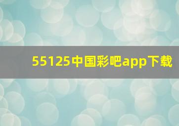 55125中国彩吧app下载