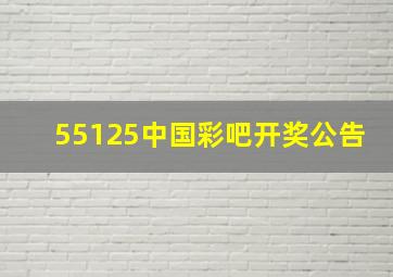 55125中国彩吧开奖公告