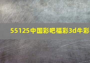 55125中国彩吧福彩3d牛彩