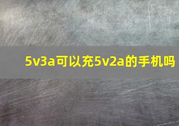 5v3a可以充5v2a的手机吗