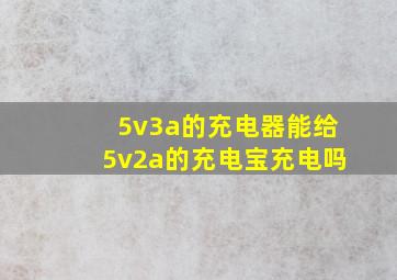 5v3a的充电器能给5v2a的充电宝充电吗