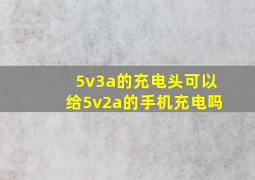 5v3a的充电头可以给5v2a的手机充电吗