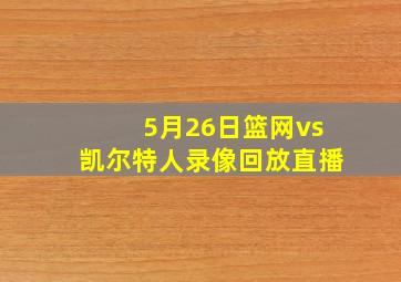 5月26日篮网vs凯尔特人录像回放直播