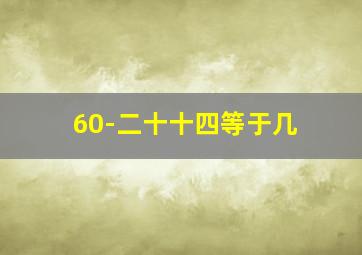 60-二十十四等于几