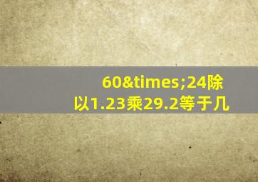 60×24除以1.23乘29.2等于几