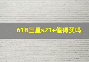 618三星s21+值得买吗