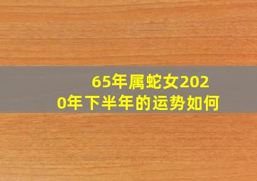 65年属蛇女2020年下半年的运势如何