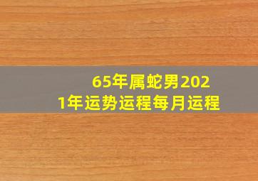 65年属蛇男2021年运势运程每月运程