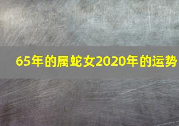 65年的属蛇女2020年的运势