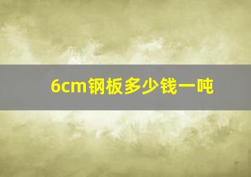 6cm钢板多少钱一吨