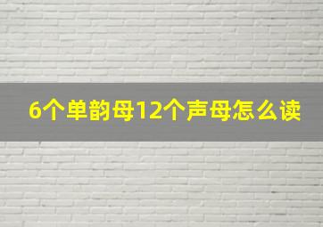 6个单韵母12个声母怎么读