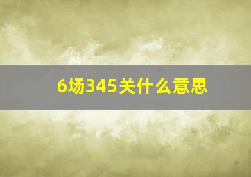 6场345关什么意思