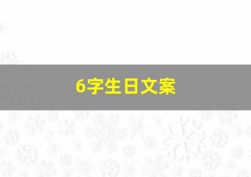 6字生日文案