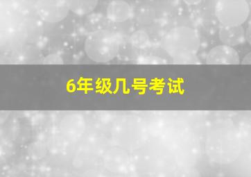 6年级几号考试