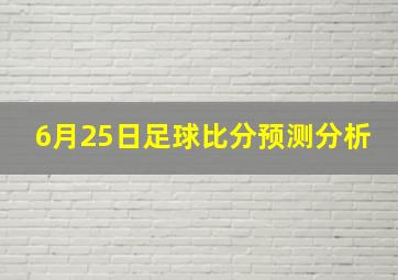 6月25日足球比分预测分析