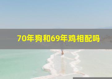 70年狗和69年鸡相配吗