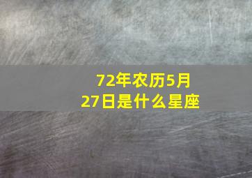 72年农历5月27日是什么星座