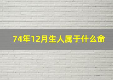 74年12月生人属于什么命