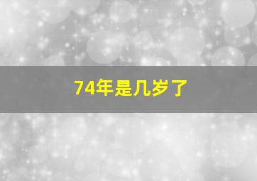 74年是几岁了