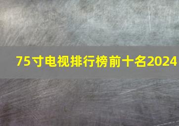 75寸电视排行榜前十名2024