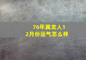 76年属龙人12月份运气怎么样