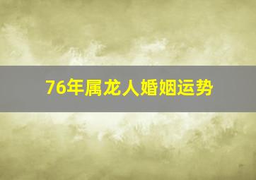 76年属龙人婚姻运势