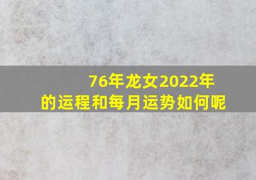 76年龙女2022年的运程和每月运势如何呢