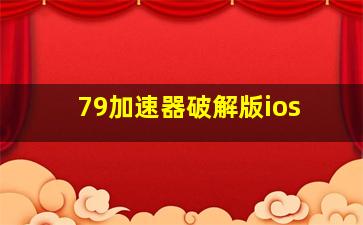 79加速器破解版ios