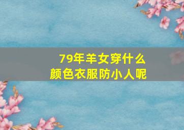 79年羊女穿什么颜色衣服防小人呢