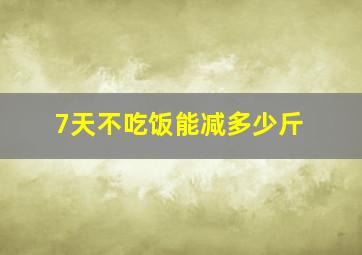 7天不吃饭能减多少斤