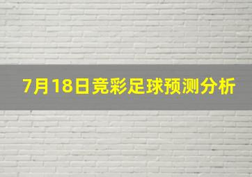 7月18日竞彩足球预测分析