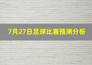 7月27日足球比赛预测分析