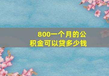 800一个月的公积金可以贷多少钱