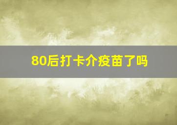 80后打卡介疫苗了吗