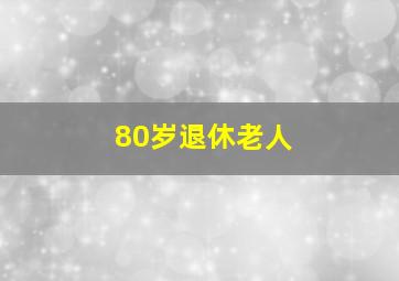 80岁退休老人