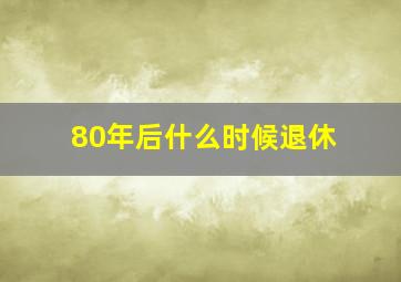 80年后什么时候退休