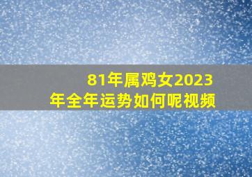 81年属鸡女2023年全年运势如何呢视频