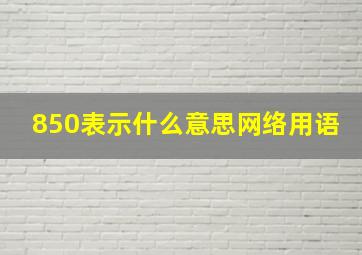 850表示什么意思网络用语