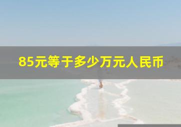 85元等于多少万元人民币