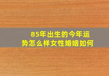 85年出生的今年运势怎么样女性婚姻如何