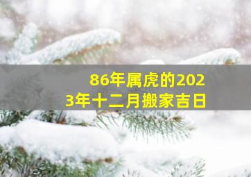 86年属虎的2023年十二月搬家吉日