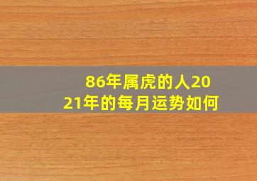 86年属虎的人2021年的每月运势如何