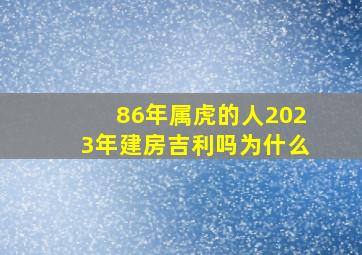 86年属虎的人2023年建房吉利吗为什么