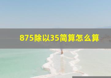 875除以35简算怎么算