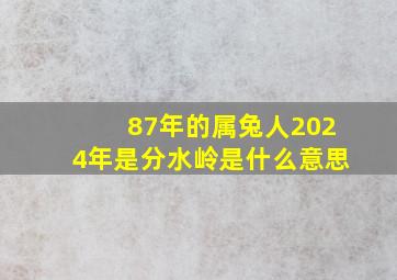 87年的属兔人2024年是分水岭是什么意思